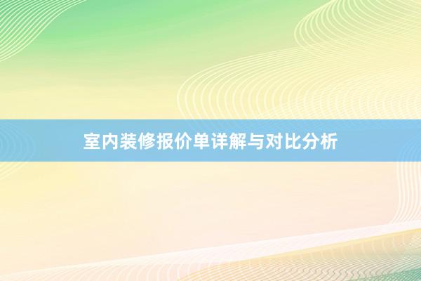 室内装修报价单详解与对比分析