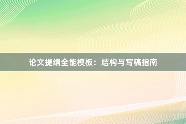 论文提纲全能模板：结构与写稿指南